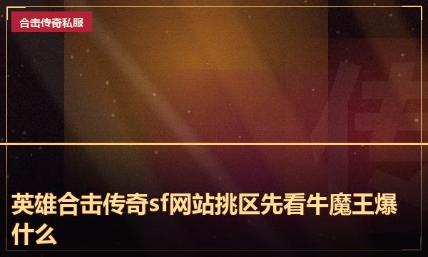 英雄合击传奇sf网站挑区先看牛魔王爆什么