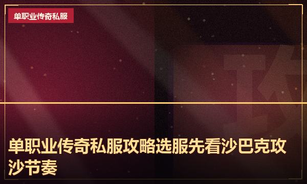 单职业传奇私服攻略选服先看沙巴克攻沙节奏 单职业传奇私服攻略选服先看沙巴克攻沙节奏